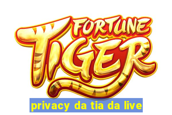 privacy da tia da live